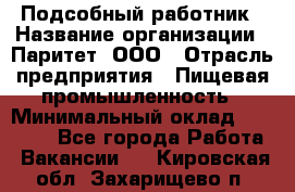 Подсобный работник › Название организации ­ Паритет, ООО › Отрасль предприятия ­ Пищевая промышленность › Минимальный оклад ­ 26 000 - Все города Работа » Вакансии   . Кировская обл.,Захарищево п.